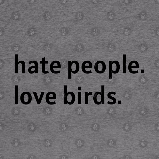 Hate People. Love Birds. (Black Text) by nonbeenarydesigns